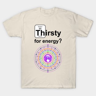 Thirsty for Energy Thorium T-Shirt